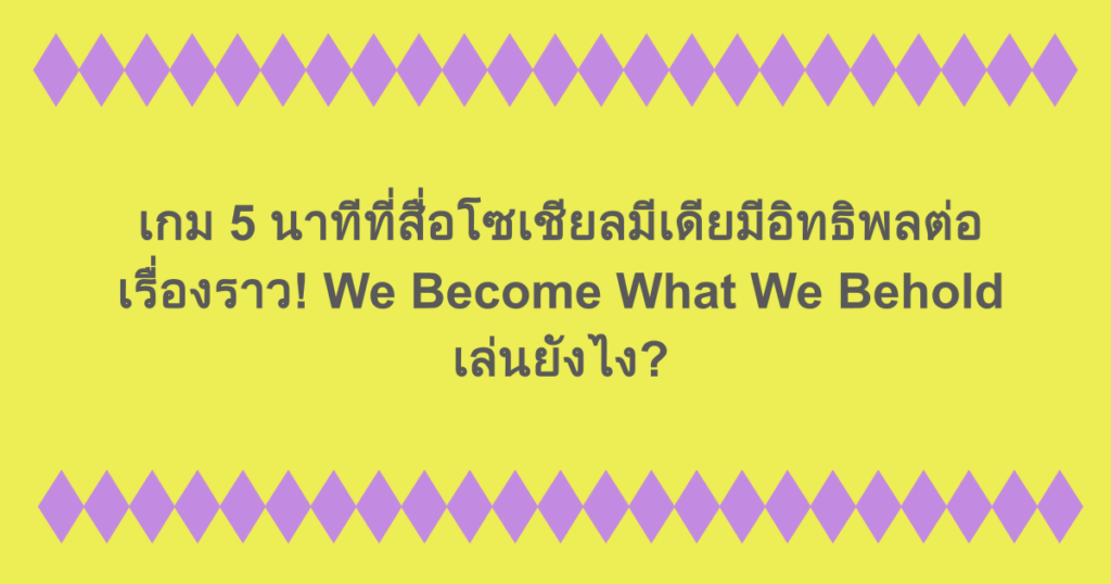 เกม 5 นาทีที่สื่อโซเชียลมีเดียมีอิทธิพลต่อเรื่องราว! We Become What We Behold เล่นยังไง?