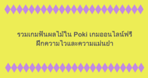 รวมเกมฟันผลไม้ใน Poki เกมออนไลน์ฟรี ฝึกความไวและความแม่นยำ