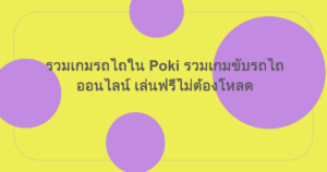 รวมเกมรถไถใน Poki รวมเกมขับรถไถออนไลน์ เล่นฟรีไม่ต้องโหลด