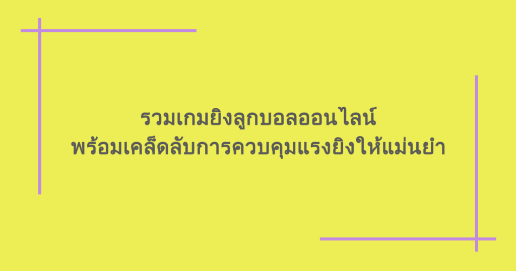 รวมเกมยิงลูกบอลออนไลน์ พร้อมเคล็ดลับการควบคุมแรงยิงให้แม่นยำ